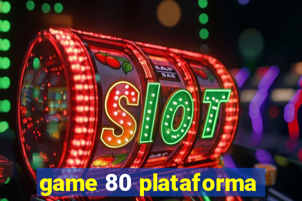 game 80 plataforma